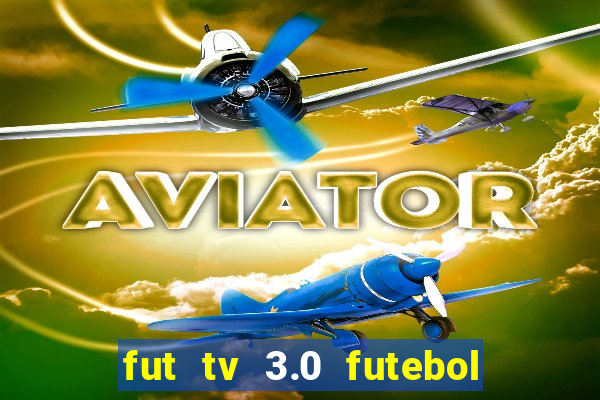 fut tv 3.0 futebol ao vivo